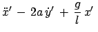 $\displaystyle \ddot{x}' - 2a \dot{y}' +  \frac{g}{l} x'\;$