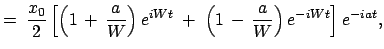 $\displaystyle =\;\frac{x_0}{2}\left[\left(1 + \frac{a}{W} \right)e^{iWt}\; +\;\left(1 - \frac{a}{W} \right)e^{-iWt} \right] e^{-iat},$