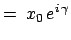 $\displaystyle =\;x_0 e^{i \gamma}$