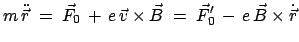 $\displaystyle m \ddot{\vec{r}}\;=\;\vec{F}_0 + e \vec{v}\times\vec{B}\;=\; \vec{F}_0' - e \vec{B}\times\dot{\vec{r}}$