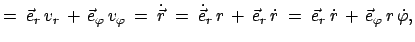 $\displaystyle =\;\vec{e}_r v_r + \vec{e}_{\varphi} v_{\varphi} =\; \dot{\v...
...{e}_r \dot{r}\;=\;\vec{e}_r \dot{r}  + \vec{e}_{\varphi} r \dot{\varphi},$