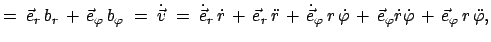 $\displaystyle =\;\vec{e}_r b_r + \vec{e}_{\varphi} b_{\varphi}\;=\; \dot{\v...
...ec{e}_{\varphi}\dot{r}\dot{\varphi} +  \vec{e}_{\varphi}  r \ddot{\varphi},$