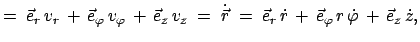 $\displaystyle =\;\vec{e}_r v_r + \vec{e}_{\varphi} v_{\varphi} + \vec{e}_...
...e}_r \dot{r} + \vec{e}_{\varphi} r \dot{\varphi}  +  \vec{e}_z \dot{z},$