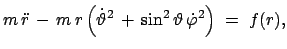 $\displaystyle m \ddot{r} - m r\left(\dot{\vartheta}^2 + \sin^2\vartheta \dot{\varphi}^2 \right)\;=\;f(r),$