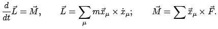 $\displaystyle \frac{d}{dt} \vec{L} = \vec{M}, \qquad \vec{L} = \sum_{\mu} m \ve...
...\mu} \times \dot{x}_{\mu} ; \qquad \vec{M} = \sum \vec{x}_{\mu} \times \vec{F}.$