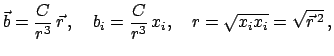 $\displaystyle \vec b = \frac{C}{r^3}  \vec r   , \quad b_{i} = \frac{C}{r^3} x_{i}, \quad
r = \sqrt{x_{i}x_{i}} = \sqrt{\vec {r}^{ 2}}   ,
$