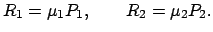 $\displaystyle R_{1} = \mu_{1}P_{1}, \qquad R_{2} = \mu_{2}P_{2} .$