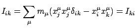 $\displaystyle I_{ik} = \sum_{\mu} m_{\mu} (x^{\mu}_{j} x^{\mu}_{j} \delta_{ik} - x^{\mu}_{i} x^{\mu}_{k}) = I_{ki}$