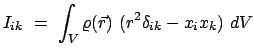 $\displaystyle I_{ik} = \int_{V} \varrho(\vec r) (r^{2}\delta_{ik} - x_{i}x_{k}) dV$