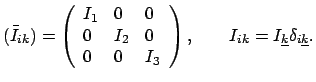 $\displaystyle (\bar{I}_{ik}) = \left( \begin{array}{lll} I_{1} & 0 & 0 0 & I...
...nd{array} \right) , \qquad I_{ik} = I_{\underline{k}} \delta_{i\underline{k}} .$