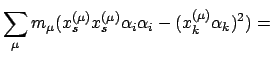 $\displaystyle \sum_{\mu} m_{\mu} (x_{s}^{(\mu)} x_{s}^{(\mu)} \alpha_{i} \alpha_{i} -
(x_{k}^{(\mu)}\alpha_{k})^{2}) =$