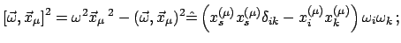 $\displaystyle \left[ \vec{\omega}, \vec{x}_{\mu} \right]^{2} = \omega^{2} \vec{...
...)}
\delta_{ik} - x_{i}^{(\mu)}x_{k}^{(\mu)} \right) \omega_{i} \omega_{k}   ;
$