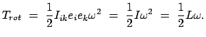 $\displaystyle T_{rot}  =  \frac{1}{2} I_{ik} e_{i} e_{k} \omega^{2}  =  \frac{1}{2} I \omega^{2}  =  \frac{1}{2} L \omega.$