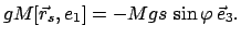 $\displaystyle gM [\vec{r}_{s}, e_{1} ] = - Mgs  \sin\varphi  \vec{e}_{3} .$