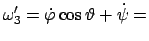 $\displaystyle \omega'_{3} = \dot{\varphi} \cos\vartheta + \dot{\psi} =$