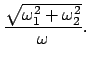 $\displaystyle \frac{\sqrt{\omega_{1}^{2}+\omega_{2}^{2}}}{\omega}.$