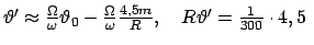 $ \vartheta' \approx \frac{\Omega}{\omega} \vartheta_{0}
- \frac{\Omega}{\omega} \frac{4,5 m}{R},\quad R \vartheta' = \frac{1}{300} \cdot
4,5  $