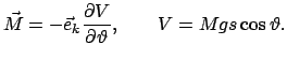 $\displaystyle \vec{M} = - \vec{e}_{k}\frac{\partial V}{\partial \vartheta},\qquad V = Mgs \cos\vartheta.$