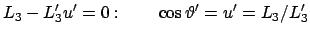 $\displaystyle L_{3} - L'_{3}u' = 0: \qquad \cos\vartheta' = u' = L_{3}/L'_{3}
$