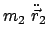 $\displaystyle m_2 \ddot{\vec{r}}_2 $