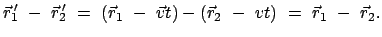 $\displaystyle \vec{r}_1{\hspace{-1mm}'} - \vec{r}_2{\hspace{-1mm}'} = (...
...{r}_1 - \vec{v} t) - (\vec{r}_2 - vt) = \vec{r}_1 - \vec{r}_2 .$
