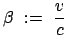 $\displaystyle \beta  :=  \frac{v}{c}$