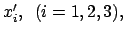 $ x'_i,  (i = 1,2,3), $