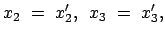 $\displaystyle x_2 = x'_2 , x_3 = x'_3,$
