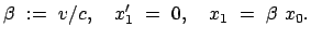 $\displaystyle \beta := v/c , \quad x'_1 = 0 , \quad x_1 = \beta x_0.$