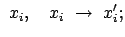 $\displaystyle x_i,
\quad x_i \rightarrow x'_i;$