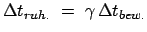 $\displaystyle \Delta t_{ruh.}  =  \gamma \Delta t_{bew.}$