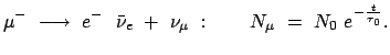 $\displaystyle \mu^- \longrightarrow e^- \bar{\nu}_e + \nu_\mu : \qquad N_\mu = N_0 e^{-\frac{t}{\tau_0}}.$