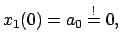 $\displaystyle x_{1}(0) = a_{0} \stackrel{!}{=} 0 ,$