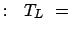 $\displaystyle : T_L = $