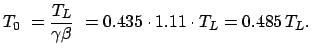 $\displaystyle T_0  = \frac{T_L}{\gamma\beta}  = 0.435 \cdot 1.11 \cdot T_L = 0.485  T_L.
$