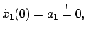 $\displaystyle \dot{x}_{1}(0) = a_{1} \stackrel{!}{=}
0,$