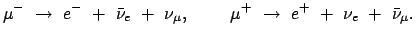 $\displaystyle \mu^-  \rightarrow  e^-  +  \bar{\nu}_e  +  \nu_\mu , \qquad
\mu^+  \rightarrow  e^+  +  \nu_e  +  \bar{\nu}_\mu .
$