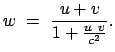 $\displaystyle w = \frac{u + v}{1 + \frac{u v}{c^2} }.$