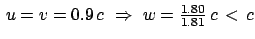 $  u = v = 0.9 c  \Rightarrow  w = \frac{1.80}{1.81} c 
<   c$