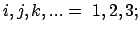 $\displaystyle i,j,k,... =  1,2,3;$