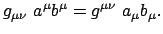 $\displaystyle g_{\mu\nu}  a^\mu b^\mu = g^{\mu\nu}  a_\mu b_\mu .$