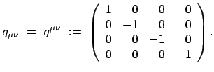 $\displaystyle g_{\mu\nu} = g^{\mu\nu} := \left( \begin{array}{crrr} 1 &0&0&0 0 & -1 &0&0 0 &0& -1 &0 0 &0&0& -1 \end{array} \right).$
