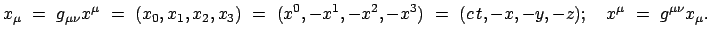 $\displaystyle x_\mu  =  g_{\mu\nu} x^\mu  =  (x_0, x_1, x_2, x_3)  =  (x^...
... -x^2, -x^3)  = \
(c t, - x, -y, -z) ; \quad x^\mu  =  g^{\mu\nu} x_\mu .
$