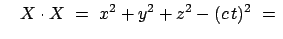 $\displaystyle \quad X \cdot X = x^2 + y^2 + z^2 - (c t)^2 = $
