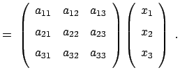 $\displaystyle =  \left( \begin{array}{ccc} a_{11} & a_{12} & a_{13}  [2mm] a...
...array}{c} x_{1}  [2mm] x_{2}  [2mm] x_{3}  [2mm] \end{array} \right)  .
$