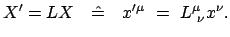 $\displaystyle X' = LX \quad \hat{=} \quad x'^{\mu} = L^\mu_{ \nu} x^{\nu}.$