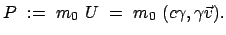 $\displaystyle P := m_0 U = m_0 (c\gamma, \gamma \vec{v}) .$