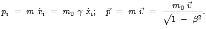 $\displaystyle p_i = m \dot{x}_i = m_0 \gamma \dot{x}_i ; \quad \vec{p} = m \vec{v} = \frac{m_0 \vec{v}}{\sqrt{1 - \beta^2}} .$