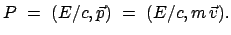 $\displaystyle P = (E/c, \vec{p}) = (E/c, m \vec{v}) .$