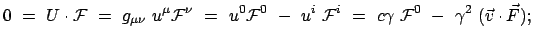 $\displaystyle 0 = U \cdot {\cal F} = g_{\mu\nu} u^\mu {\cal F}^\nu ...
...cal F}^i = c \gamma {\cal F}^0 - \gamma^2 (\vec{v} \cdot \vec{F}) ;$